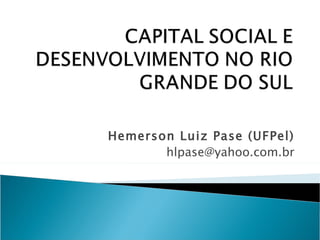 Hemerson Luiz Pase (UFPel)
       hlpase@yahoo.com.br
 