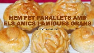 HEM FET PANALLETS AMB
ELS AMICS I AMIGUES GRANS
24 D’OCTUBRE DE 2017
 