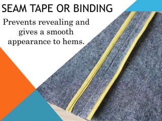 SEAM TAPE OR BINDING
Prevents revealing and
gives a smooth
appearance to hems.