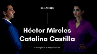 BAILARINES
Héctor Mireles
Catalina Castilla
Coreografía e interpretación
 