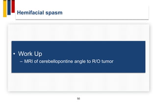 Hemifacial spasm
50
• Work Up
– MRI of cerebellopontine angle to R/O tumor
 