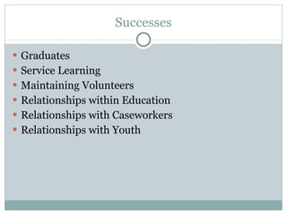 Successes Graduates Service Learning Maintaining Volunteers Relationships within Education Relationships with Caseworkers Relationships with Youth 
