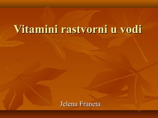 Vitamini rastvorni u vodi




         Jelena Franeta
 