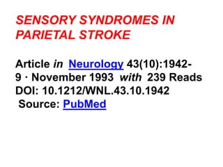 SENSORY SYNDROMES IN
PARIETAL STROKE
Article in Neurology 43(10):1942-
9 · November 1993 with 239 Reads
DOI: 10.1212/WNL.43.10.1942
Source: PubMed
 