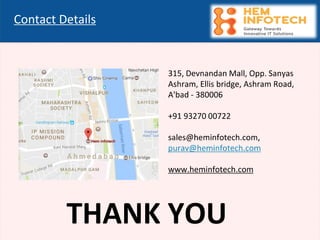 315, Devnandan Mall, Opp. Sanyas
Ashram, Ellis bridge, Ashram Road,
A'bad - 380006
+91 93270 00722
sales@heminfotech.com,
purav@heminfotech.com
www.heminfotech.com
Contact Details
THANK YOU
 