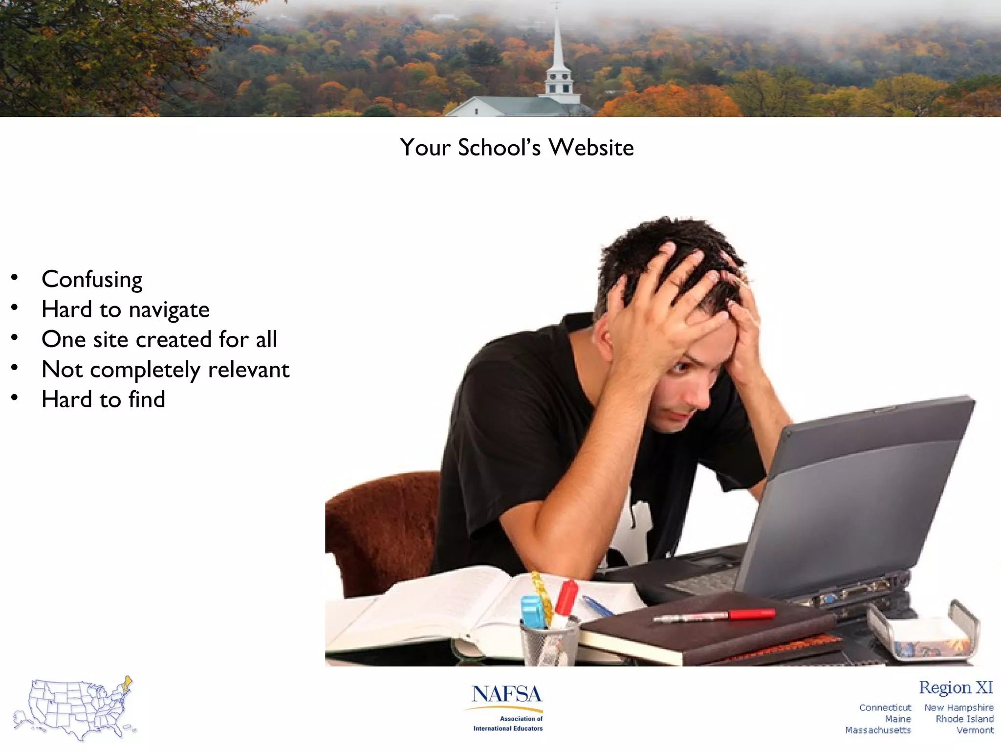 Your School’s Website

•
•
•
•
•

Confusing
Hard to navigate
One site created for all
Not completely relevant
Hard to find

 