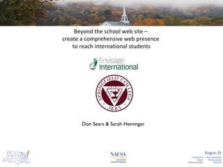 Beyond the school web site –
create a comprehensive web presence
to reach international students

Don Sears & Sarah Heminger

 