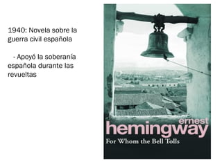 1940: Novela sobre la
guerra civil española
- Apoyó la soberanía
española durante las
revueltas
 
