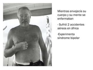Mientras envejecía su
cuerpo y su mente se
enfermaban
- Sufrió 2 accidentes
aéreos en áfrica
-Experimenta
síndrome bipolar
 