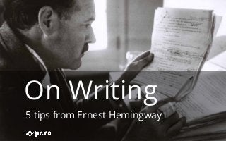On Writing 
5 tips from Ernest Hemingway 
 