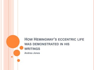 How Hemingway’s eccentric life was demonstrated in his writings Andrea Jones 