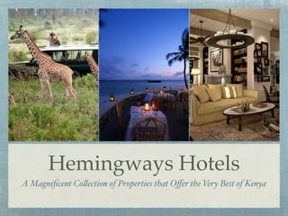 Hemingways Hotels
A Magniﬁcent Co!ection of Properties that Oﬀer the Very Best of Kenya
 