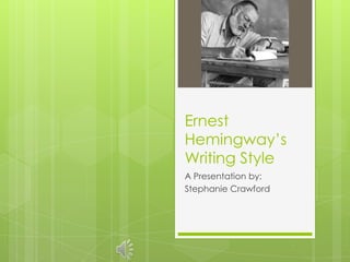 Ernest
Hemingway’s
Writing Style
A Presentation by:
Stephanie Crawford
 