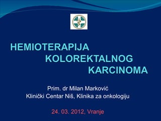 Prim. dr Milan Marković
Klinički Centar Niš, Klinika za onkologiju

          24. 03. 2012, Vranje
 