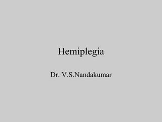 Hemiplegia
Dr. V.S.Nandakumar
 
