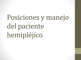 Posiciones y manejo
del paciente
hemipléjico
 