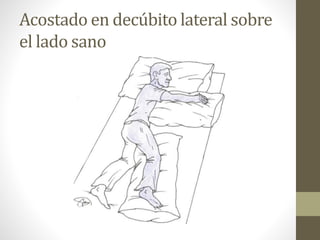 Acostado en decúbito lateral sobre
el lado sano
 