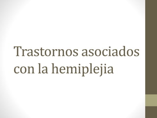 Trastornos asociados
con la hemiplejia
 