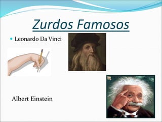 Zurdos Famosos
Leonardo Da Vinci
Albert Einstein