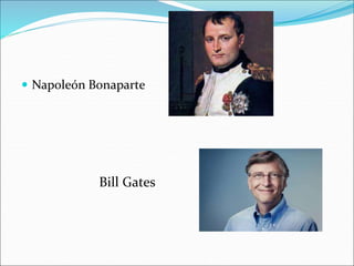  Napoleón Bonaparte
Bill Gates