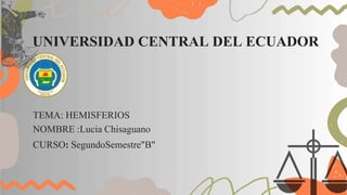 UNIVERSIDAD CENTRAL DEL ECUADOR
TEMA: HEMISFERIOS
NOMBRE :Lucia Chisaguano
CURSO: SegundoSemestre"B"
 