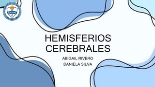 HEMISFERIOS
CEREBRALES
ABIGAIL RIVERO
DANIELA SILVA
 