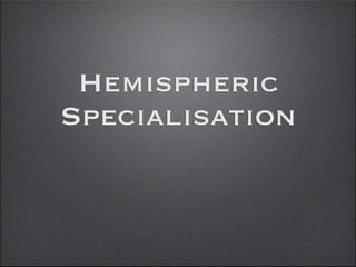 Hemispheric
Specialisation
 