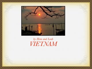 by Hem and Leah
VIETNAM
 
