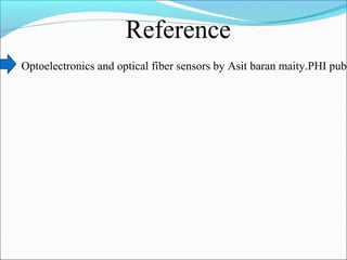 Reference
Optoelectronics and optical fiber sensors by Asit baran maity.PHI pub.
 