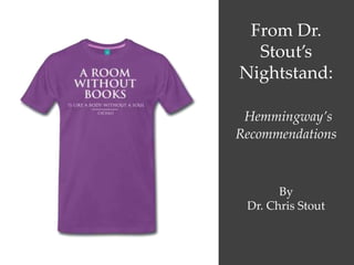 From Dr.
Stout’s
Nightstand:
Hemmingway’s
Recommendations
By
Dr. Chris Stout
 