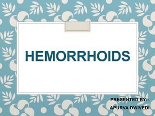 HEMORRHOIDS
PRESENTED BY:-
APURVA DWIVEDI
 
