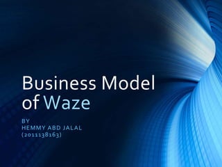Business Model
of Waze
BY
HEMMY A B D J A L A L
( 20 1 1 13 81 63 )

 