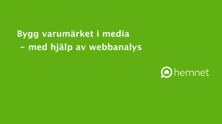 Bygg varumärket i media 
- med hjälp av webbanalys 
Daniel Axelsson / 21 Oktober 2014 
 