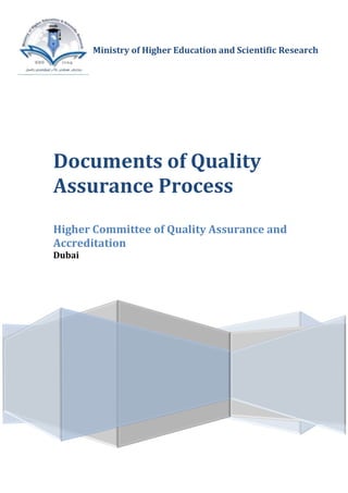 Ministry of Higher Education and Scientific Research
Documents of Quality
Assurance Process
Higher Committee of Quality Assurance and
Accreditation
Dubai
 