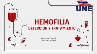 HEMOFILIA
DETECCION Y TRATAMIENTO
Anayansi Naomi
González Román
 