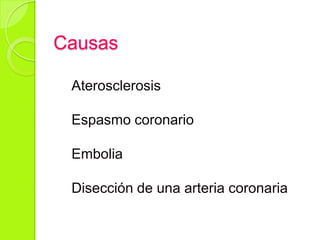 Causas
Aterosclerosis
Espasmo coronario
Embolia
Disección de una arteria coronaria
 