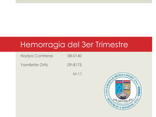Hemorragia del 3er Trimestre
Nadya Contreras   08-0140

Yamilette Ortiz   09-8175

                    M-11
 