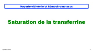 Hyperferritinémie et hémochromatoses
Saturation de la transferrine
Claude EUGÈNE 12
 