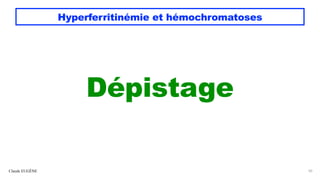 Hyperferritinémie et hémochromatoses
Dépistage
Claude EUGÈNE 50
 