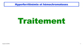 Hyperferritinémie et hémochromatoses
Traitement
Claude EUGÈNE 53
 