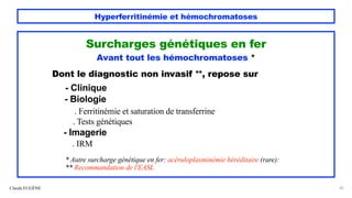Hyperferritinémie et hémochromatoses
Claude EUGÈNE 20
Surcharges génétiques en fer
Avant tout les hémochromatoses *
Dont l...
