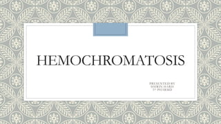 HEMOCHROMATOSIS
PRESENTED BY
SHIRIN HARIS
5th PHARMD
 