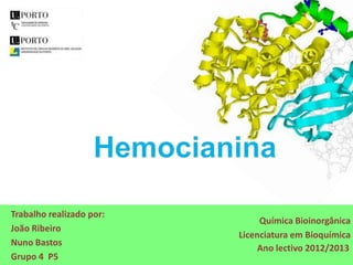 Trabalho realizado por:
João Ribeiro
Nuno Bastos
Grupo 4 P5
Química Bioinorgânica
Licenciatura em Bioquímica
Ano lectivo 2012/2013
 