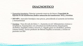 DIAGNOSTICO
• Expresión fenotípica: Detectar aumento reservas de hierro: Capacidad de
fijación Fe de transferrina (Indice ...