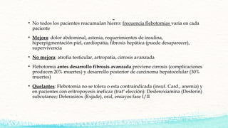• No todos los pacientes reacumulan hierro: frecuencia flebotomias varia en cada
paciente
• Mejora: dolor abdominal, asten...