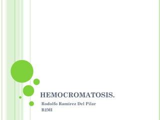 HEMOCROMATOSIS.
Rodolfo Ramírez Del Pilar
R2MI
 