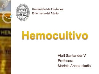 Universidad de los Andes
Enfermería del Adulto




                   Abril Santander V.
                   Profesora:
                   Mariela Anastasiadis
 