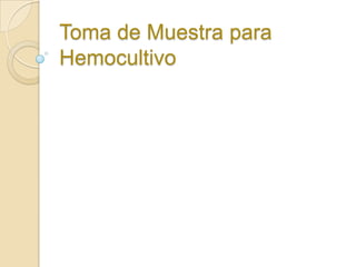 Toma de Muestra para
Hemocultivo
 