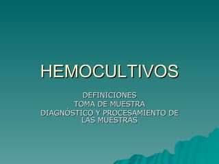 HEMOCULTIVOS DEFINICIONES TOMA DE MUESTRA DIAGNÓSTICO Y PROCESAMIENTO DE LAS MUESTRAS 