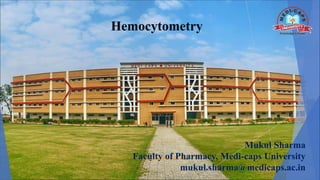 Mukul Sharma
Faculty of Pharmacy, Medi-caps University
mukul.sharma@medicaps.ac.in
Hemocytometry
 